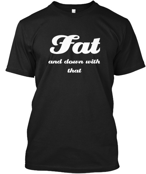 NEW T-SHIRT AVAILABLE! Show off your fat pride with this tee! Available in extended sizes as we