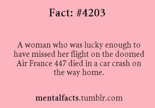 mentalfacts: Fact 4203: A woman who was lucky enough to have missed her flight on the doomed Air Fra