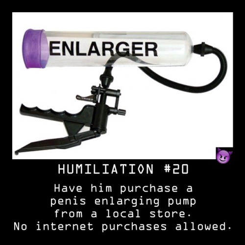 Humiliation Idea #20: Buy a penis pumpI really think it is best for the wife to drive him to the sto