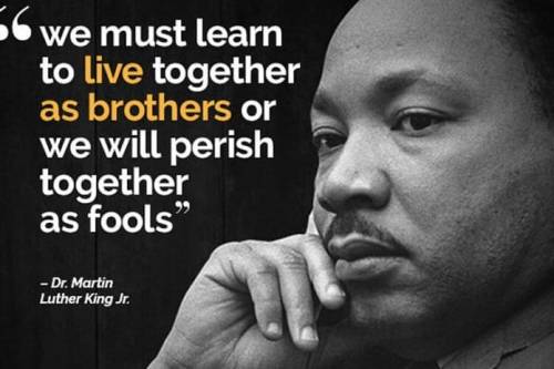 Love one another. Strive to do the right thing. Help one another. Thank you MLK for your contributio