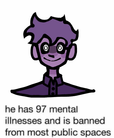 A drawing of a smiling Dave with attentive eyes and text reading 'he has 97 mental illnesses and is banned from most public spaces'