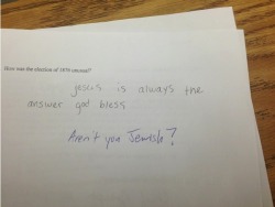 jinxley:  I tried to invoke the powers of Jesus on my history test but the Lord has failed me. 