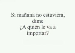 beluaidenblog:  De verdad, dime, ¿A quién? Si total hoy todos me ignoran, todos pasan de mi, es como si no existiera, ¿En qué va a cambiar si mañana yo no esté aquí?