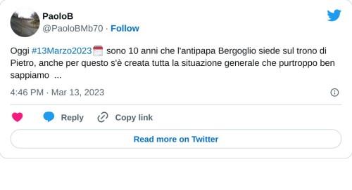 Oggi #13Marzo2023🗓 sono 10 anni che l'antipapa Bergoglio siede sul trono di Pietro, anche per questo s'è creata tutta la situazione generale che purtroppo ben sappiamo ... 😶  — PaoloB (@PaoloBMb70) March 13, 2023