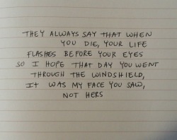 ichbrauchedichhierundjetzt:  satan-del-sprouse:  flaews:  writingsforwinter:  &ldquo;Last Thoughts&rdquo; Part of my new project Brain Notes. &ldquo;They always say that when you die, your life flashes before your eyes, so I hope that day you went through