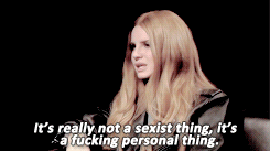 lanadelgifs:  I kind of believe that if you were a male artist, a lot of the stuff wouldn’t be brought up. Do you agree with that? 