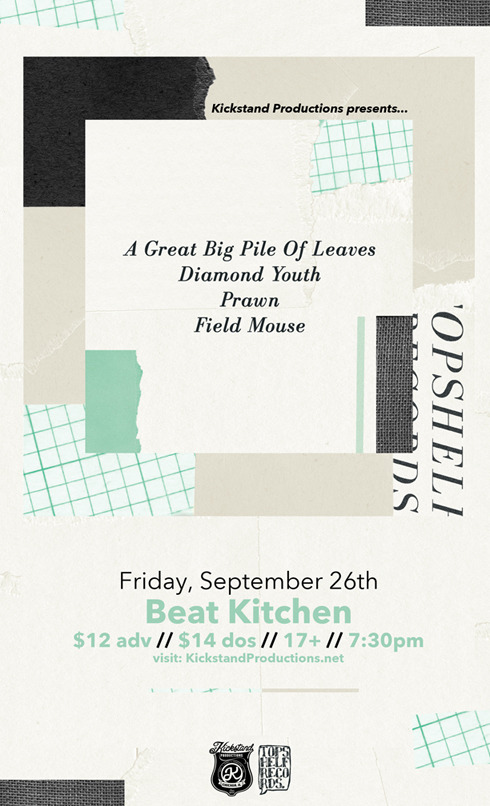 JUST ANNOUNCED: A Great Big Pile of Leaves with Diamond Youth, Prawn and Field Mouse at Beat Kitchen Friday, September 26th! Tickets on sale this Friday on Kickstandproductions.net!!
[CLICK HERE FOR MORE INFO AND TICKETS]