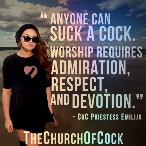 thechurchofcock:  Anyone can suck a cock. Worship requires admiration, respect, and devotion. - Priestess Emilija