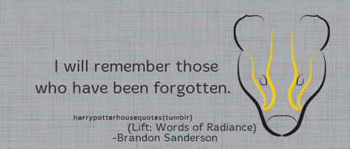 harrypotterhousequotes:HUFFLEPUFF: “I will remember those who have been forgotten.”