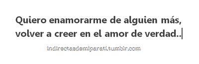indirectasdemiparati:  Quiero enamorarme, volver a creer :c