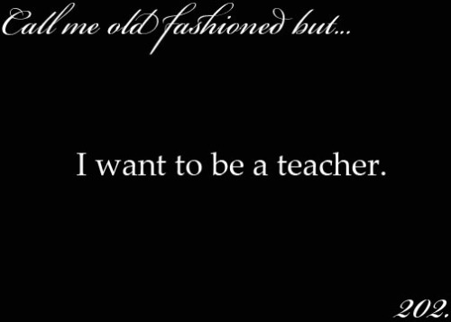 Inspired by this post. A bit of my past: When I was a little girl, I wanted to be a teacher. I used 