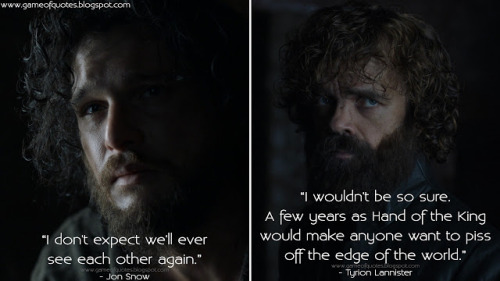  Jon Snow: I don’t expect we’ll ever see each other again.Tyrion Lannister: I wouldn&rsq