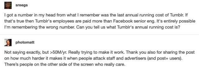 sreegs:sreegs:As the staff post about ad-free tumblr continues to get thousands of notes telling staff to fuck off in the tags, I wanna remind you that this website’s days are numbered. Tumblr is still unprofitable and by some modern-day miracle
