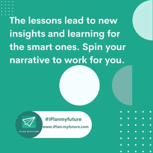 The lessons lead to new insights and learning for the smart ones. Spin your narrative to work for yo