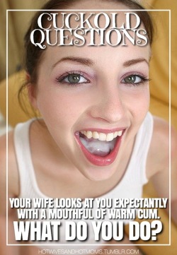 mywifeyourbaby:  hotwivesandhotmoms:The eternal question for the new and inexperienced cuckold. What would you do?  Kiss her!