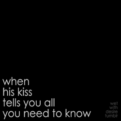 wet-with-desire:  when his kiss tells you all you need to know