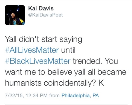 locksandglasses:  Saying all lives matter isn’t even activism. It’s vague and unfocused and distracting. If you truly believe all lives matter, then what’s the platform behind this slogan? Do yall have a plan of action to combat sexism, ableism,