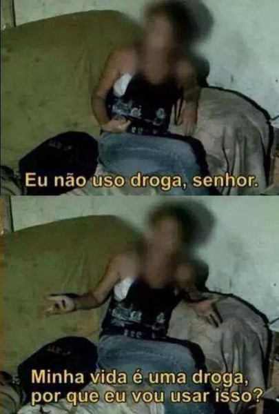 Quando alguém começa a falar pra eu não usar drogas