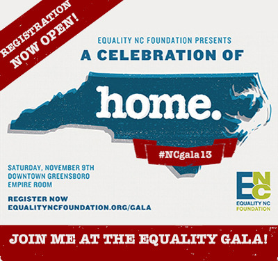 LIKE & SHARE: The wait is over folks! Early Bird Registration for Equality NC Foundation’s 2013 Equality Gala: A Celebration of Home is NOW OPEN! The biggest Equality event of the year will take place in Greensboro, NC, on Saturday, November 9!...