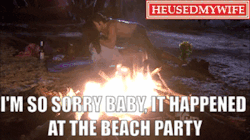 I’m so sorry baby, it happened at the beach