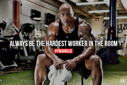 gymaaholic:  Always be the hardest worker in the room ! Dwayne The Rock Johnson http://www.gymaholic.com