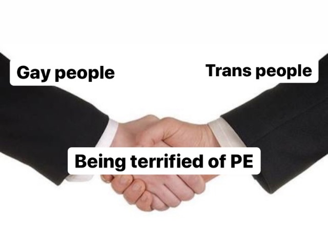 chuckling-chemist: homo-sex-shoe-whale:  defending-harmony:  If you’re trans, it’s probably also PE homo-sex-shoe-whale:  If you’re gay it’s probably PE homo-sex-shoe-whale: We all have that one class that triggers our fight or flight response