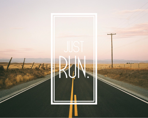 JUST RUN.http://lifestylemotivations.tumblr.com/