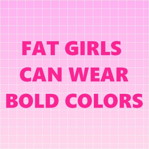 pink-pudding-girl:Fat girls can wear whatever they want and don’t need your opinion. Fat girls are magical ! ✨✨