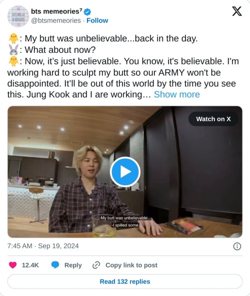 🐥: My butt was unbelievable...back in the day.
🐰: What about now?
🐥: Now, it’s just believable. You know, it's believable. I'm working hard to sculpt my butt so our ARMY won't be disappointed. It’ll be out of this world by the time you see this. Jung Kook and I are working… pic.twitter.com/yJJAdgexF4
— bts memeories⁷ (@btsmemeories) September 19, 2024