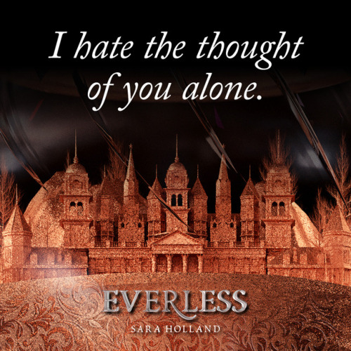 epicreads: “I hate the thought of you alone.”  EVERLESS by Sara Holland