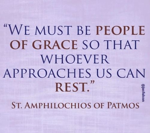 “We must be people of grace so that whoever approaches us can rest.” + St. Amphilochios of Patmos #o