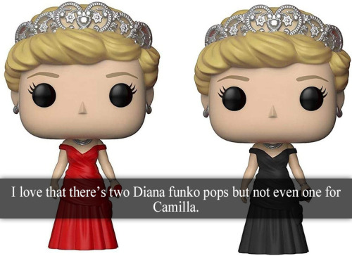 “I love that there’s two Diana funko pops but not even one for Camilla” - Submitted by Anonymous