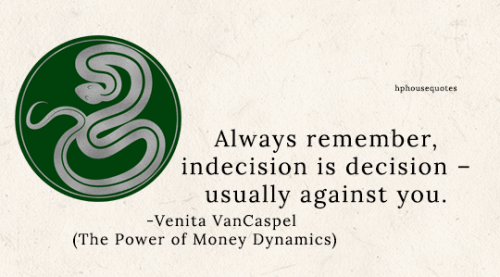 harrypotterhousequotes: SLYTHERIN: “Always remember, indecision is decision – usually against you.” 