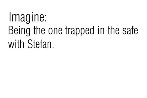 “Stefan! Breathe.” You lean roughly on your side, “It’s okay, whatever you’re imagining, it’s not re
