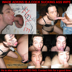 striktmaster:  outed fag wade adkins Sir, please post and spread this faggots pics without mercy.  Spread the word!!