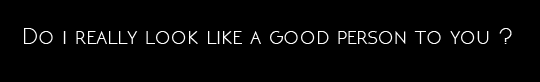 rivaillechiou-blog: I  don’t like the terms “good person” or “bad person”