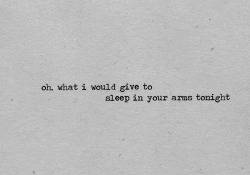 I wish I could sleep in your arms tonight. Safe from everything else tonight. ;)