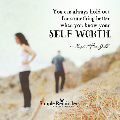 You can always hold out for something better when you know your self worth. — Bryant McGill