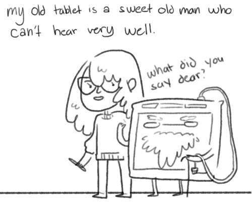 my 8 year old tablet is a good ol grandpa whose hearing is not the best, these new fangeled tablets 