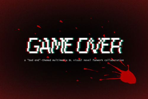 gameovercollab:A “bad end”-themed multimedia BL visual novel fanwork collab. You’re invited to par