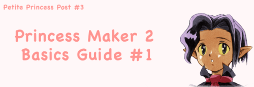 Petite Princess Post Number Three. Princess Maker 2: Basics Guide Number 1