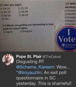 timothydelaghetto:  columbianca:  the-blackest-eternally:  greenpubes:  whiteguiltconfessionals:  The exit poll survey in SC from Election Day yesterday.  This post needs more attention  This cannot be real  reblogging again because i still cant believe