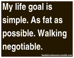 feedistconfessions: My life goal is simple.