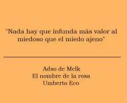 lacoleccionistadecitas:  #503 “Nada hay que infunda más valor al miedoso que el miedo ajeno”Adso de Melk - El nombre de la rosa - Umberto Eco