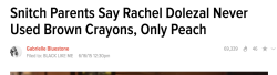 thattinycookiemonster:  rlmjob:  This is it.  This is the headline that I needed to really solidify my opinion about Rachel Dolezal.   I’m pleased they snitching on her racist ass