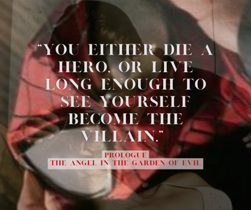 You Either Die The Hero, Or Live Long Enough To See Yourself Become The Villain. | Prologue: The Angel