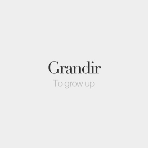 bonjourfrenchwords:Grandir | To grow up | /ɡʁɑ̃.diʁ/