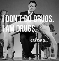 Melted-Like-Dali:  I Don’t Do Drugs, I Am Drugs. 