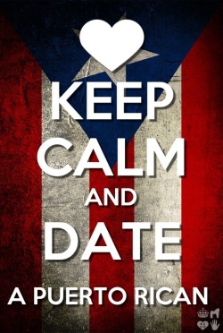 colormyworldbaybee:  Keep calm and date a Puerto Rican ;) *made this myself*