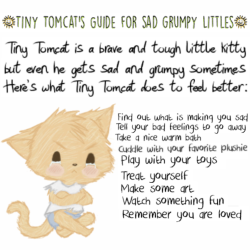 littlest-bear:  Tiny Tomcat’s Guide for Sad, Grumpy Littles●Find Out What is Making You SadSometimes just knowing what is making you sad can help you feel better. Because when you know what’s making you sad, sometimes you can stop it. What’s wrong,